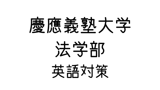 慶應義塾大学 法学部 の英語対策 文系の受験対策を極めるブログ