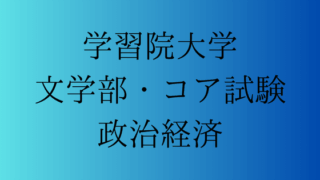 学習院大学 文学部・コア試験の政治経済対策 | 受験対策を極める